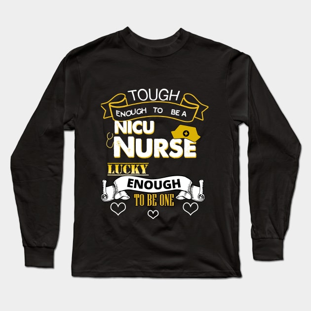 Tough Enough To Be a NICU Nurse, Lucky To Be One Long Sleeve T-Shirt by theperfectpresents